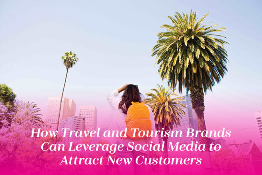 How Travel and Tourism Brands Can Attract New Customers Using Social Media