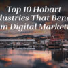 Top 10 Hobart Industries That Benefit from Digital Marketing